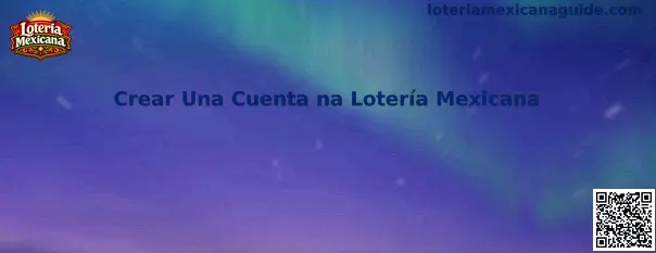 Guía para crear una cuenta en Loteria Mexicana